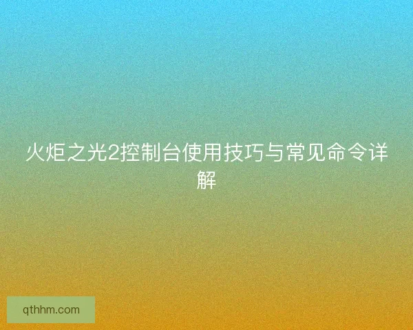 火炬之光2控制台使用技巧与常见命令详解